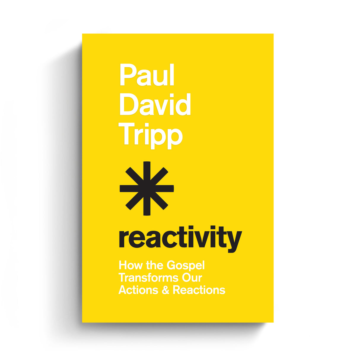 Reactivity How the Gospel Transforms Our Actions and Reactions